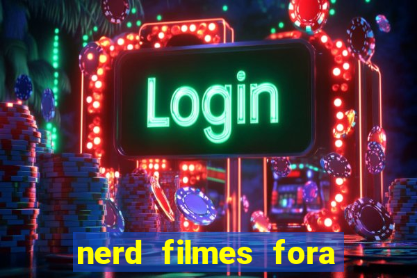 nerd filmes fora do ar